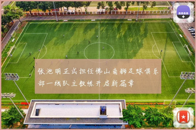 张池明正式担任佛山南狮足球俱乐部一线队主教练开启新篇章